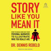 Story Like You Mean It : How to Build and Use Your Personal Narrative to Illustrate Who You Really Are, Library Edition - Dennis Rebelo