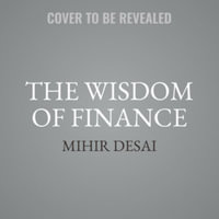 The Wisdom of Finance : Discovering Humanity in the World of Risk and Return, Library Edition - Mihir Desai