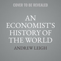 How Economics Explains the World : A Short History of Humanity - Andrew Leigh