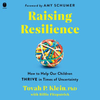 Raising Resilience : How to Help Our Children Thrive in Times of Uncertainty - Tovah P., Ph.D. Klein