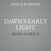 Dawn's Early Light : Burning Down Washington to Save America  - Kevin Roberts