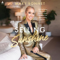 Selling Sunshine : Surviving Teenage Motherhood, Thriving in Luxury Real Estate, and Finally Finding My Voice, Library Edition - Mary Bonnet