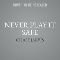 Never Play It Safe : A Practical Guide to Freedom, Creativity and a Life You Love, Library Edition - Chase Jarvis