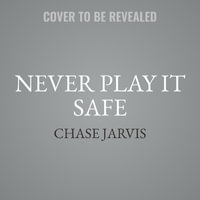 Never Play It Safe : A Practical Guide to Freedom, Creativity, and a Life You Love - Chase Jarvis