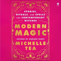 Modern Magic : Stories, Rituals, and Spells for Contemporary Witches - Michelle Tea