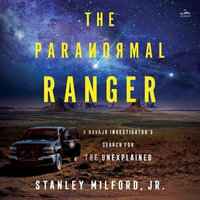 The Paranormal Ranger : A Navajo Investigator's Search for the Unexplained - Stanley Milford