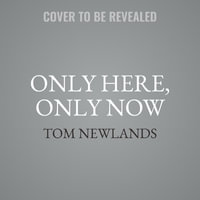 Only Here, Only Now - Tom Newlands