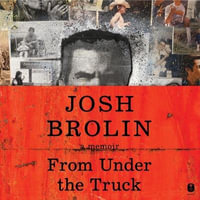 From Under the Truck : A Memoir - Josh Brolin