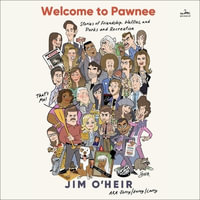 Welcome to Pawnee : Stories of Friendship, Waffles, and Parks and Recreation - Jim O'Heir