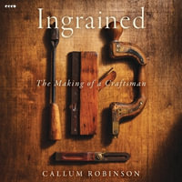 Ingrained : The Evolution of a Craftsman - Callum Robinson