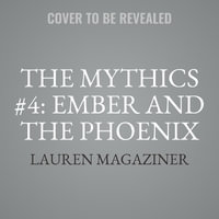 The Mythics #4 : Ember and the Phoenix - Lauren Magaziner