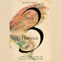 The 3 Things : A Practical Path to Collective Recovery - Maggie Boxey
