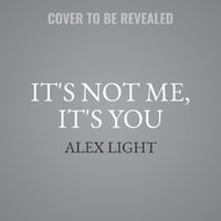 It's Not Me, It's You - Alex Light