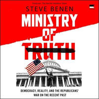 Ministry of Truth : Democracy, Reality, and the Republicans' War on the Recent Past - Steve Benen