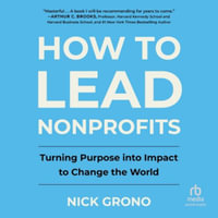 How to Lead Nonprofits : Turning Purpose Into Impact to Change the World - Nick Grono