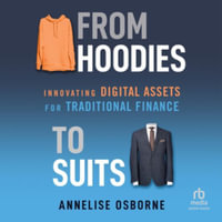 From Hoodies to Suits : Innovating Digital Assets for Traditional Finance, Library Edition - Annelise Osborne