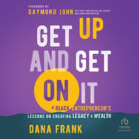 Get Up and Get on It : A Black Entrepreneur's Lessons on Creating Legacy and Wealth, Library Edition - Dana Frank