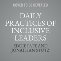 Daily Practices of Inclusive Leaders : A Guide to Building a Culture of Belonging, Library Edition - Jonathan Stutz