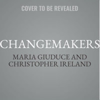 Changemakers : How Leaders Can Design Change in an Insanely Complex World, Library Edition - Maria Giuduce