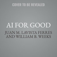 Ai for Good : Applications in Sustainability, Humanitarian Action, and Health, Library Edition - William B. Weeks