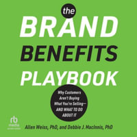 The Brand Benefits Playbook : Why Customers Aren't Buying What You're Selling--And What to Do about It - Allen Weiss