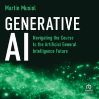 Generative Ai : Navigating the Course to the Artificial General Intelligence Future, Library Edition - Martin Musiol