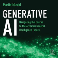 Generative AI : Navigating the Course to the Artificial General Intelligence Future - Martin Musiol