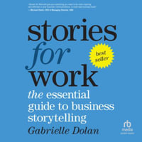 Stories for Work : The Essential Guide to Business Storytelling, Library Edition - Gabrielle Dolan