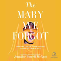 The Mary We Forgot : What the Apostle to the Apostles Teaches the Church Today - Jennifer Powell McNutt