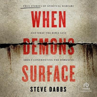 When Demons Surface : True Stories of Spiritual Warfare and What the Bible Says about Confronting the Darkness - Steve Dabbs