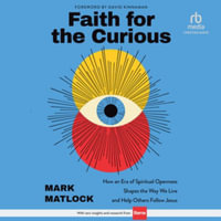 Faith for the Curious : How an Era of Spiritual Openness Shapes the Way We Live and Help Others Follow Jesus, Library Edition - Mark Matlock