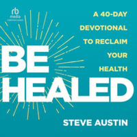 Be Healed : A 40-day Devotional to Reclaim Your Health, Library Edition - Steve Austin