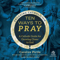 Ten Ways to Pray : A Catholic Guide for Drawing Closer to God (Engaging Catholicism), Library Edition - Carolyn Pirtle