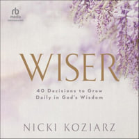 Wiser : 40 Decisions to Grow Daily in God's Wisdom - Nicki Koziarz