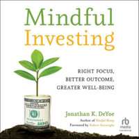 Mindful Investing : Right Focus, Better Outcome, Greater Well-Being - Jonathan K. Deyoe