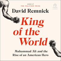 King of the World : Muhammad Ali and the Rise of an American Hero, Library Edition - David Remnick