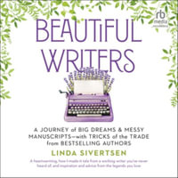 Beautiful Writers : A Journey of Big Dreams and Messy Manuscripts-with Tricks of the Trade from Bestselling Authors, Library Edition - Linda Sivertsen