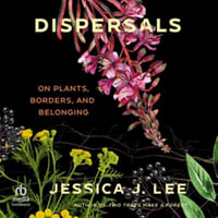 Dispersals : On Plants, Borders, and Belonging, Library Edition - Jessica J. Lee