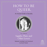 How to Be Queer : An Ancient Guide to Sexuality (Ancient Wisdom for Modern Readers) - Sarah Nooter