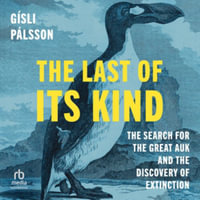 The Last of Its Kind : The Search for the Great Auk and the Discovery of Extinction, Library Edition - Gisli Palsson