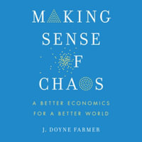 Making Sense of Chaos : A Better Economics for a Better World, Library Edition - J. Doyne Farmer