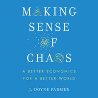 Making Sense of Chaos : A Better Economics for a Better World - J. Doyne Farmer