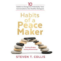 Habits of a Peacemaker : 10 Habits to Change Our Potentially Toxic Conversations into Healthy Dialogues - Traber Burns