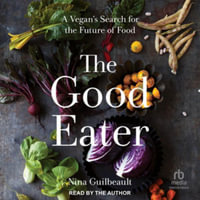 The Good Eater : A Vegan's Search for the Future of Food, Library Edition - Nina Guilbeault