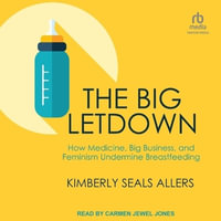 The Big Letdown : How Medicine, Big Business, and Feminism Undermine Breastfeeding - Kimberly Seals Allers