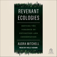 Revenant Ecologies : Defying the Violence of Extinction and Conservation, Library Edition - Audra Mitchell