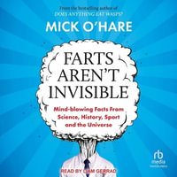 Farts Aren't Invisible : Mind-Blowing Facts from Science, History, Sport and the Universe - Mick O'Hare