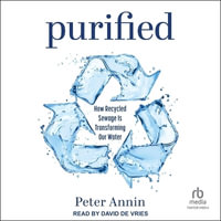 Purified : How Recycled Sewage Is Transforming Our Water - Peter Annin