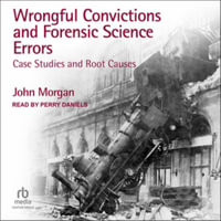 Wrongful Convictions and Forensic Science Errors : Case Studies and Root Causes, Library Edition - John Morgan