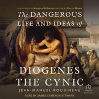 The Dangerous Life and Ideas of Diogenes the Cynic : Library Edition - Jean-manuel Roubineau